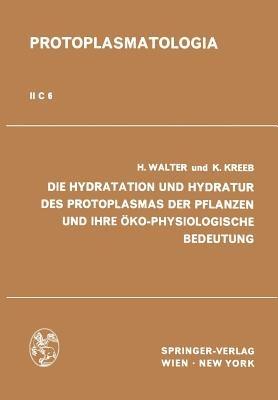Die Hydratation und Hydratur des Protoplasmas der Pflanzen und ihre Öko-Physiologische Bedeutung - Heinrich Walter,Karlheinz Kreeb - cover