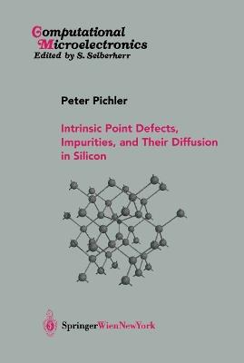 Intrinsic Point Defects, Impurities, and Their Diffusion in Silicon - Peter Pichler - cover