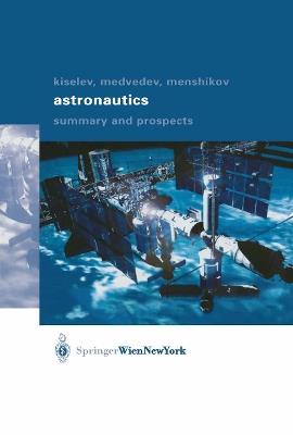 Astronautics: Summary and Prospects - Anatoli I. Kiselev,Alexander A. Medvedev,Valery A. Menshikov - cover