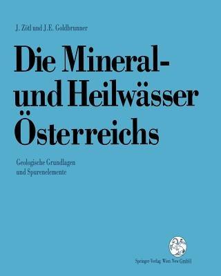 Die Mineral-und Heilwässer Österreichs: Geologische Grundlagen und Spurenelemente - Josef Zötl,Johann Goldbrunner - cover