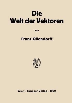 Die Welt der Vektoren: Einführung in Theorie und Anwendung der Vektoren, Tensoren und Operatoren - Franz Ollendorff - cover