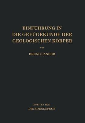 Einführung in die Gefügekunde der Geologischen Körper: Zweiter Teil Die Korngefüge - Bruno Sander - cover