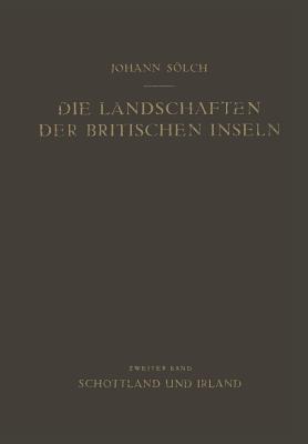 Die Landschaften der Britischen Inseln: Zweiter Band: Schottland und Irland - Johann Sölch - cover