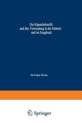 Die Küpenfarbstoffe und ihre Verwendung in der Färberei und im Zeugdruck - Franz Weiss - cover