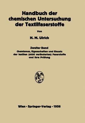 Handbuch der chemischen Untersuchung der Textilfaserstoffe: Zweiter Band Chemismus, Eigenschaften und Einsatz der textilen (nicht veränderten) Faserstoffe und ihre Prüfung - Herbert M. Ulrich - cover