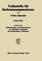 Treibstoffe für Verbrennungsmotoren: Zweiter Band Eigenschaften und Untersuchung der flüssigen Treibstoffe. Die gasförmigen Treibstoffe