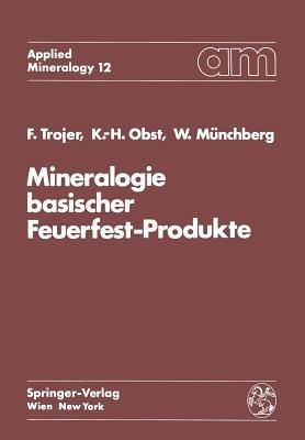 Mineralogie basischer Feuerfest-Produkte - Felix Trojer,Karl-Heinz Obst,Wolfgang Münchberg - cover