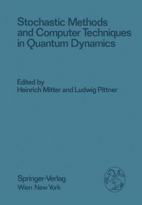 Stochastic Methods and Computer Techniques in Quantum Dynamics: Proceedings of the XXIII. Internationale Universitätswochen für Kernphysik 1984 der Karl-Franzens-Universität Graz at Schladming (Steiermark, Austria), February 20th - March 1st, 1984 - cover