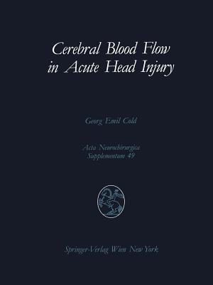 Cerebral Blood Flow in Acute Head Injury: The Regulation of Cerebral Blood Flow and Metabolism During the Acute Phase of Head Injury, and Its Significance for Therapy - Georg E. Cold - cover
