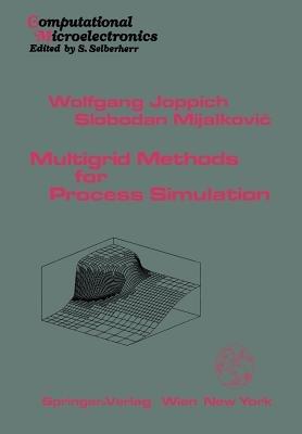 Multigrid Methods for Process Simulation - Wolfgang Joppich,Slobodan Mijalkovic - cover