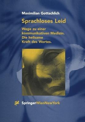 Sprachloses Leid: Wege zu einer kommunikativen Medizin. Die heilsame Kraft des Wortes - Maximilian Gottschlich - cover