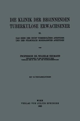 Die Klinik der Beginnenden Tuberkulose Erwachsener: III. Das Heer der Nicht Tuberkulösen Apizitiden und der Fälschlich Sogenannten Apizitiden - Wilhelm Neumann - cover