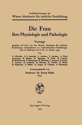 Die Frau: Ihre Physiologie und Pathologie Vorträge gehalten auf dem von der Wiener Akademie für ärztliche Fortbildung veranstalteten 70. internationalen Fortbildungskurs in Salzburg von 8. bis 10. Januar 1942 - Erwin Risak - cover