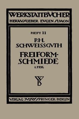 Freiformschmiede: Erster Teil: Technologie des Schmiedens Rohstoff der Schmiede - Paul H. Schweißguth - cover