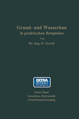Grund- und Wasserbau in praktischen Beispielen: Erster Band: Grundbau, Hydrostatik, Grundwasserbewegung - Otto Streck - cover