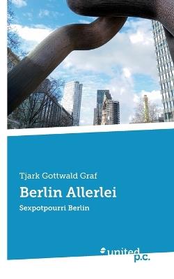 Berlin Allerlei: Sexpotpourri Berlin - Tjark Gottwald Graf - cover