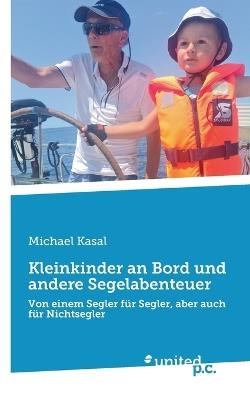 Kleinkinder an Bord und andere Segelabenteuer: Von einem Segler für Segler, aber auch für Nichtsegler - Michael Kasal - cover