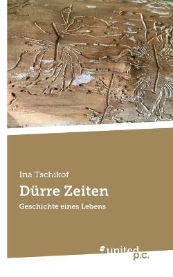 Dürre Zeiten: Geschichte eines Lebens - Ina Tschikof - cover