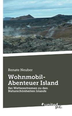Wohnmobil-Abenteuer Island: Bei Wetterextremen zu den Naturschönheiten Islands - Renate Neuber - cover