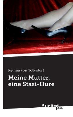 Meine Mutter, eine Stasi-Hure - Regina Von Tolksdorf - cover