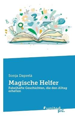 Magische Helfer: Fabelhafte Geschichten, die den Alltag erhellen - Sonja Daprelà - cover