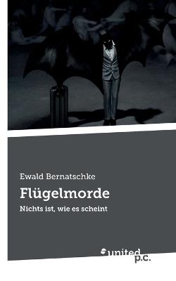 Flügelmorde: Nichts ist, wie es scheint - Ewald Bernatschke - cover