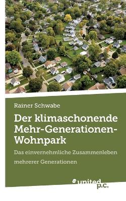 Der klimaschonende Mehr-Generationen-Wohnpark: Das einvernehmliche Zusammenleben mehrerer Generationen - Rainer Schwabe - cover