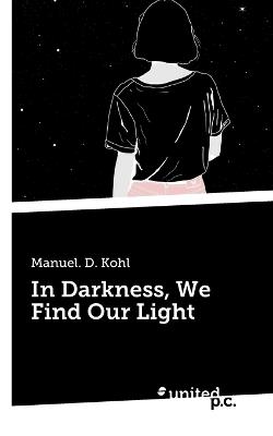 In Darkness, We Find Our Light - Manuel D Kohl - cover
