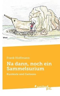 Na dann, noch ein Sammelsurium: Kurztexte und Cartoons - Frank Hoffmann - cover