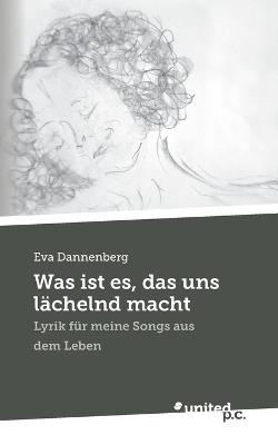 Was ist es, das uns lächelnd macht: Lyrik für meine Songs aus dem Leben - Eva Dannenberg - cover
