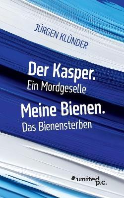 Der Kasper. Ein Mordgeselle: Meine Bienen. Das Bienensterben - Jürgen Klünder - cover