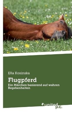 Flugpferd: Ein Märchen basierend auf wahren Begebenheiten - Ella Kosinska - cover