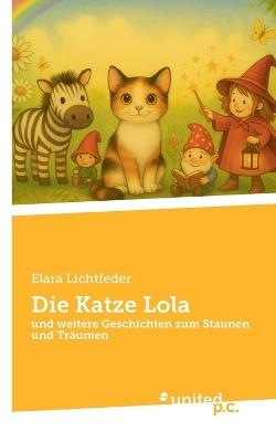Die Katze Lola: und weitere Geschichten zum Staunen und Träumen - Elara Lichtfeder - cover