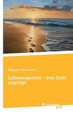 Lebensspuren - von Gott geprägt - Renate Windisch - cover