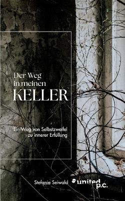 Der Weg in meinen eigenen Keller: Ein Weg von Selbstzweifel zu innerer Erfüllung - Stefanie Seiwald - cover