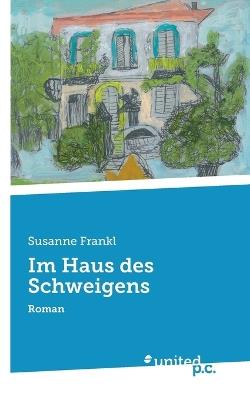 Im Haus des Schweigens: Roman - Susanne Frankl - cover