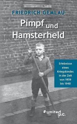 Pimpf und Hamsterheld: Erlebnisse eines Kriegskindes in der Zeit von 1939 bis 1948 - Friedrich Gemlau - cover