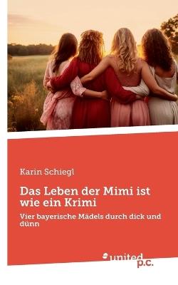 Das Leben der Mimi ist wie ein Krimi: Vier bayerische Mädels durch dick und dünn - Karin Schiegl - cover