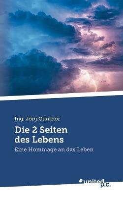 Die 2 Seiten des Lebens: Eine Hommage an das Leben - Jörg Ing Günthör - cover