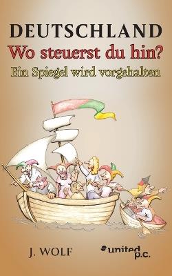 Deutschland Wo steuerst du hin?: Ein Spiegel wird vorgehalten - J Wolf - cover