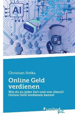 Online Geld verdienen: Wie du zu jeder Zeit und von überall Online Geld verdienen kannst - Christian Hetka - cover