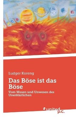 Das Böse ist das Böse: Vom Wesen und Unwesen des Unerklärlichen - Ludger Koreng - cover