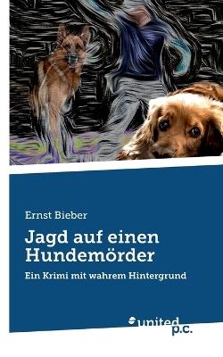Jagd auf einen Hundemörder: Ein Krimi mit wahrem Hintergrund - Ernst Bieber - cover