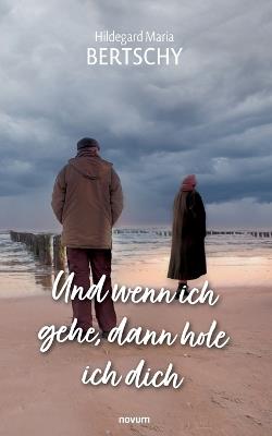 Und wenn ich gehe, dann hole ich dich - Hildegard Maria Bertschy - cover