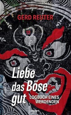 Liebe das Böse gut: Logbuch eines Werdenden - Gerd Reuter - cover