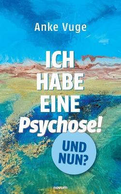 Ich habe eine Psychose! Und nun? - Anke Vuge - cover