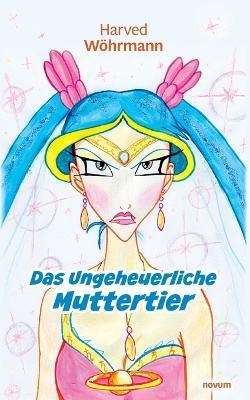 Das Ungeheuerliche Muttertier - Harved Wöhrmann - cover