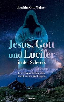 Jesus, Gott und Lucifer in der Schweiz: Eine Thriller-Trilogie über Macht, Glaube und Religion - Joachim Otto Mahrer - cover