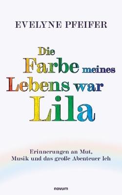 Die Farbe meines Lebens war Lila: Erinnerungen an Mut, Musik und das große Abenteuer Ich - Evelyne Pfeifer - cover
