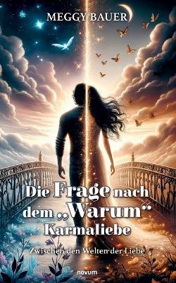 Die Frage nach dem "Warum" Karmaliebe: Zwischen den Welten der Liebe - Meggy Bauer - cover